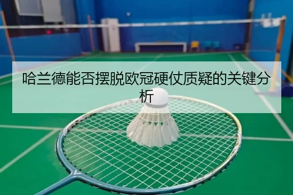 哈兰德能否摆脱欧冠硬仗质疑的关键分析