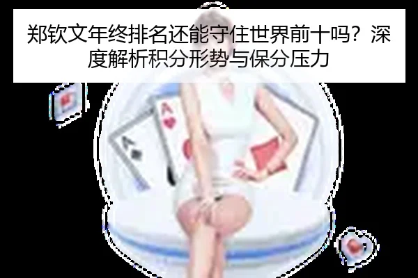 郑钦文年终排名还能守住世界前十吗？深度解析积分形势与保分压力